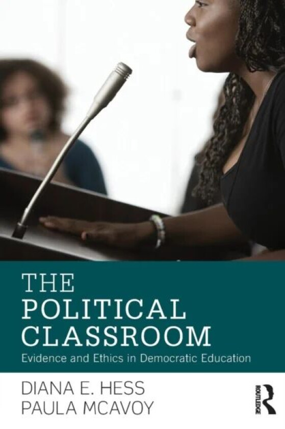 The Political Classroom av Diana E. (University of Wisconsin-Madison WI USA) Hess, Paula (University of Wisconsin-Madison WI USA) McAvoy