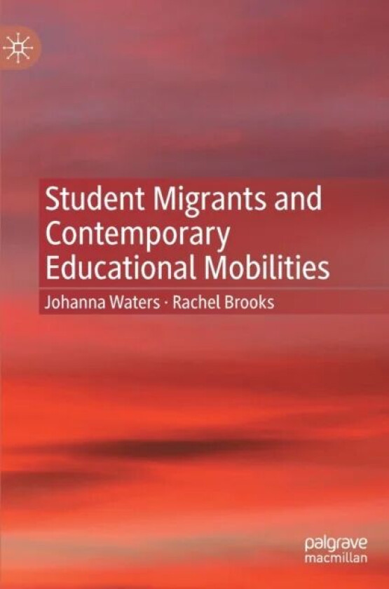 Student Migrants and Contemporary Educational Mobilities av Johanna Waters, Rachel Brooks