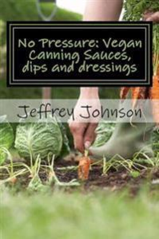 No Pressure: Vegan Canning Sauces, Dips and Dressings
