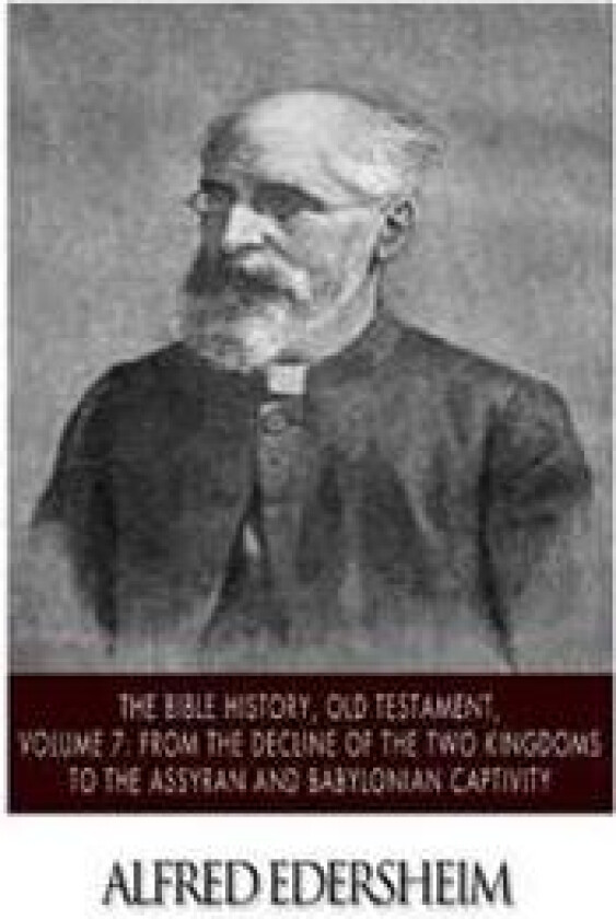 The Bible History, Old Testament, Volume 7: From the Decline of the Two Kingdoms to the Assyrian and Babylonian Captivity