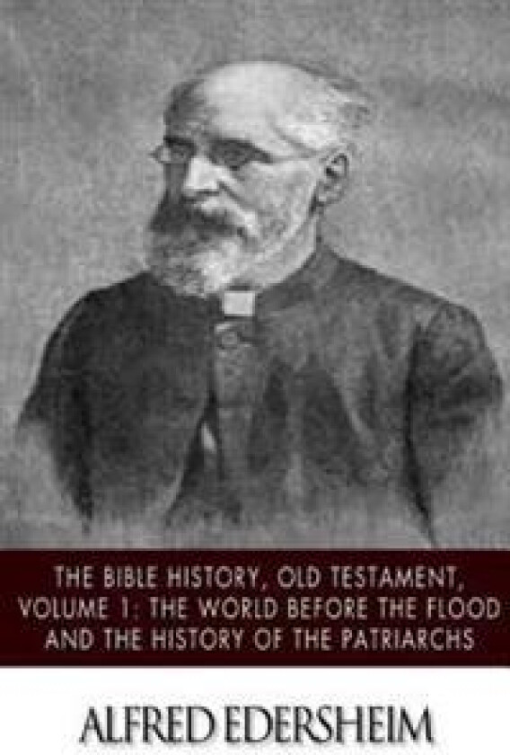The Bible History, Old Testmant, Volume 1: The World Before the Flood and the History of the Patriarchs