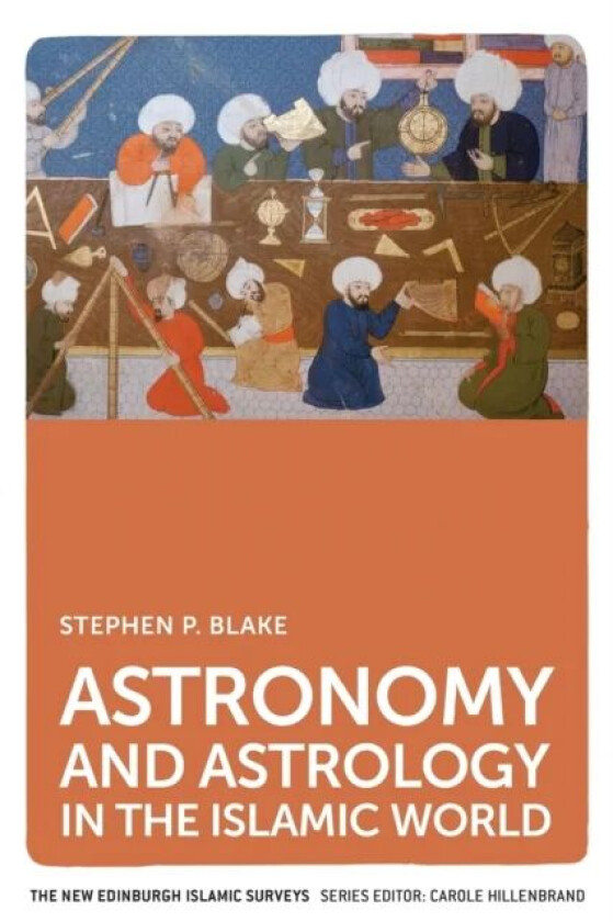 Astronomy and Astrology in the Islamic World av Stephen Blake