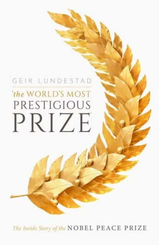 The World's Most Prestigious Prize av Geir (Former Director of the Norwegian Nobel Institute) Lundestad