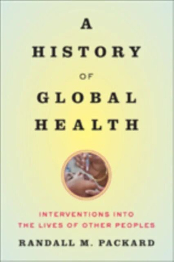 A History of Global Health av Randall M. (Director The Johns Hopkins University) Packard