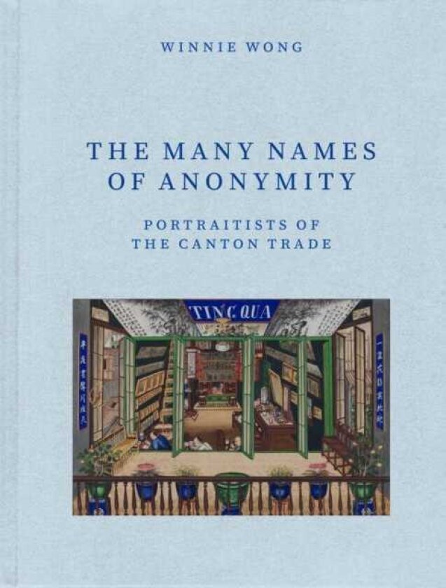 The Many Names of Anonymity Portraitists of the Canton Trade