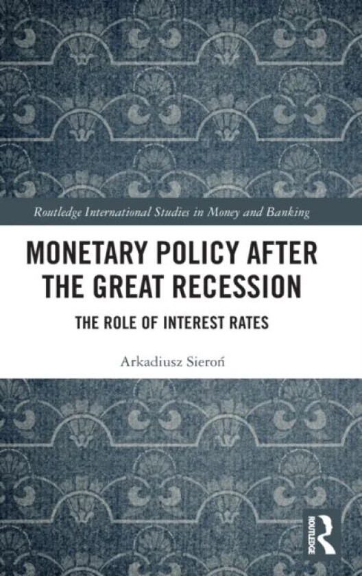 Monetary Policy after the Great Recession av Arkadiusz (University of Wroclaw) Sieron