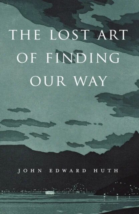 The Lost Art of Finding Our Way av John Edward Huth