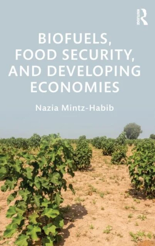 Biofuels, Food Security, and Developing Economies av Nazia (University of Cambridge UK) Mintz-Habib
