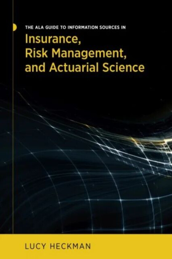 The ALA Guide to Information Sources in Insurance, Risk Management, and Actuarial Science av Lucy Heckman