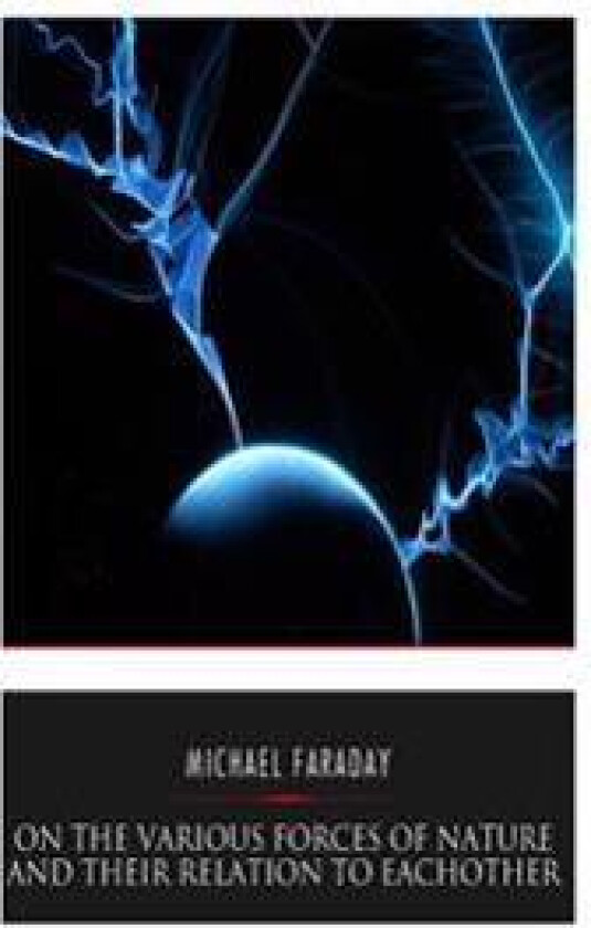 On the Various Forces of Nature and Their Relations to Each Other
