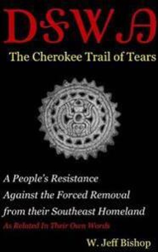Agatahi: The Cherokee Trail of Tears: A People's Resistance Against the Forced Removal from their Southeast Homeland as Related in their Own Words