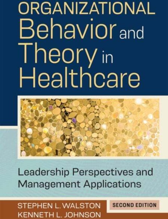 Organizational Behavior and Theory in Healthcare av Kenneth L. Johnson, Stephen L. Walston