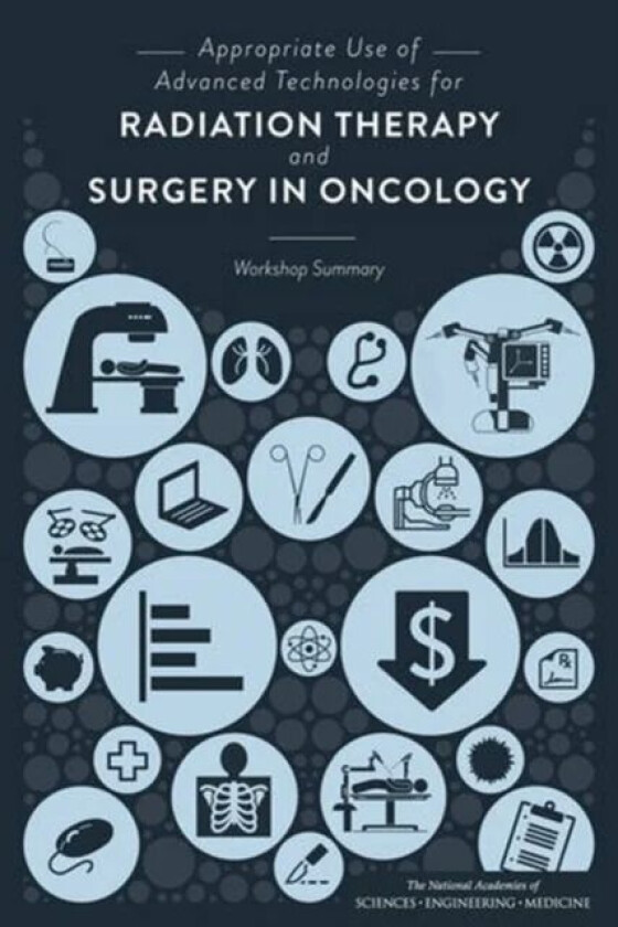 Appropriate Use of Advanced Technologies for Radiation Therapy and Surgery in Oncology av Engineering and Medicine National Academies of Sciences, Ins