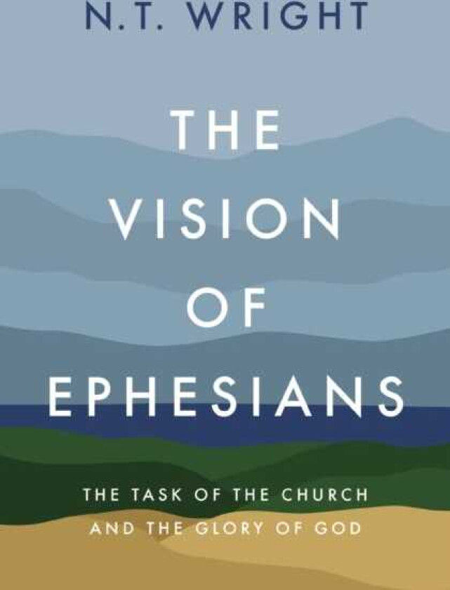 The Vision of Ephesians The Task of the Church and the Glory of God