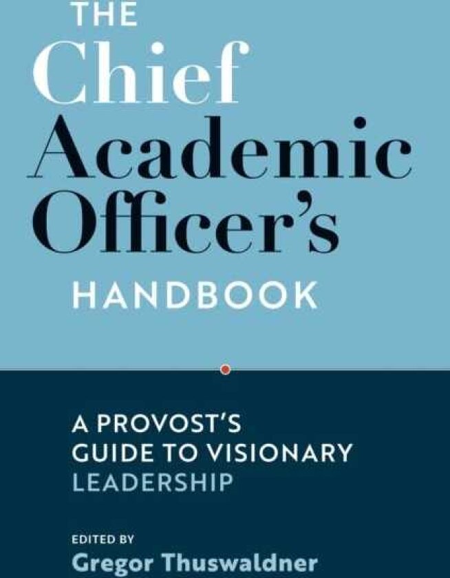 The Chief Academic Officer's Handbook A Provost's Guide to Visionary Leadership