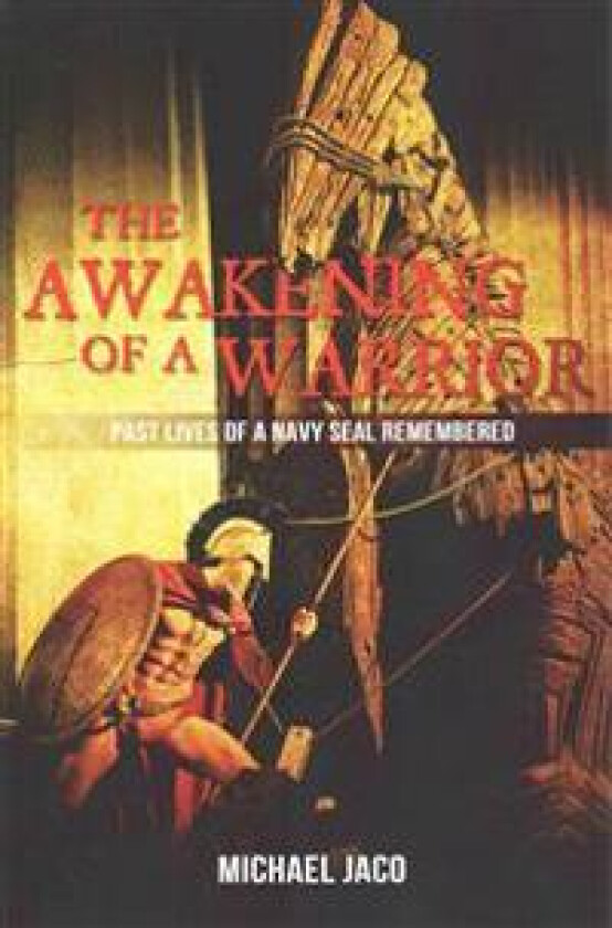 The Awakening of a Warrior: Past Lives of a Navy Seal Remembered