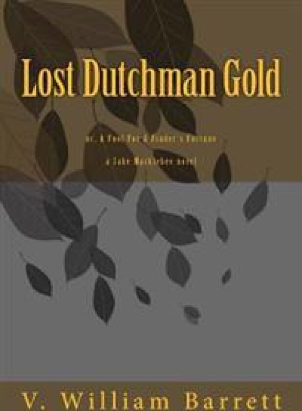 Lost Dutchman Gold: Or, a Fool for a Finder's Fortune