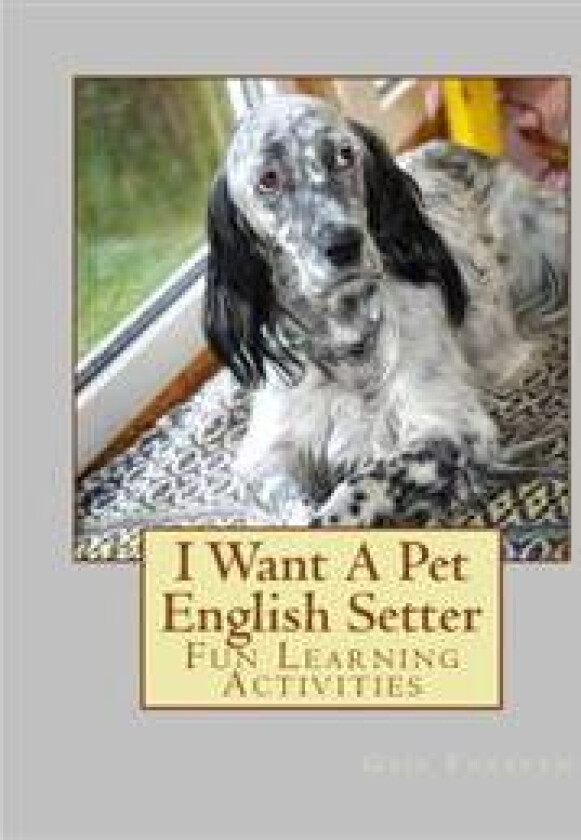 I Want A Pet English Setter: Fun Learning Activities
