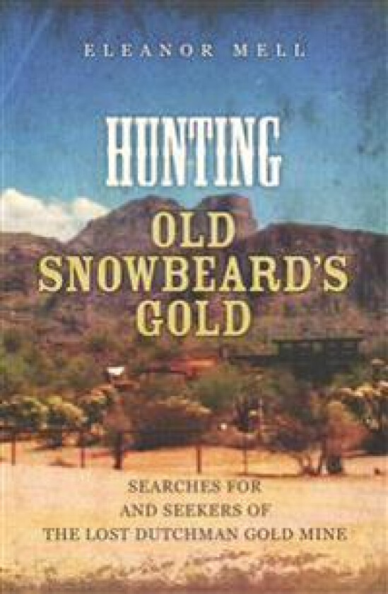 Hunting Old Snowbeard's Gold: Searches for and Seekers of the Lost Dutchman Gold Mine
