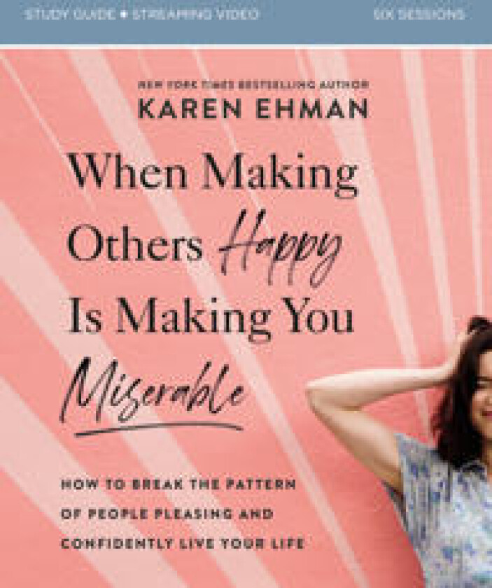 When Making Others Happy Is Making You Miserable Bible Study Guide plus Streaming Video