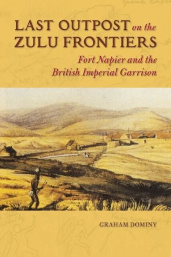 Last Outpost on the Zulu Frontiers av Graham Dominy