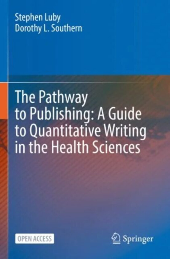 The Pathway to Publishing: A Guide to Quantitative Writing in the Health Sciences av Stephen Luby, Dorothy L. Southern