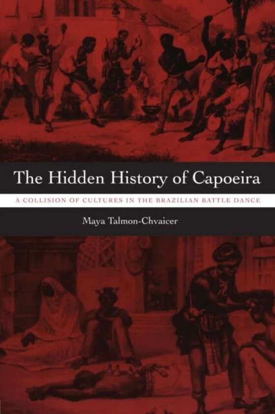 The Hidden History of Capoeira av Maya Talmon-Chvaicer