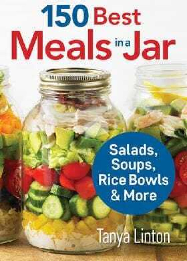 150 Best Meals in a Jar: Salads, Soups, Rice Bowls and More