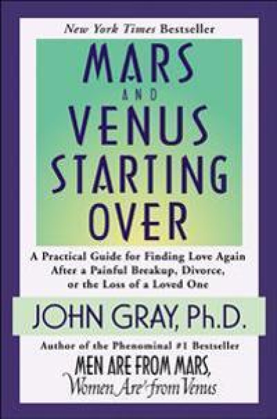 Mars and Venus Starting Over: A Practical Guide for Finding Love Again After a Painful Breakup, Divorce, or the Loss of a Loved One