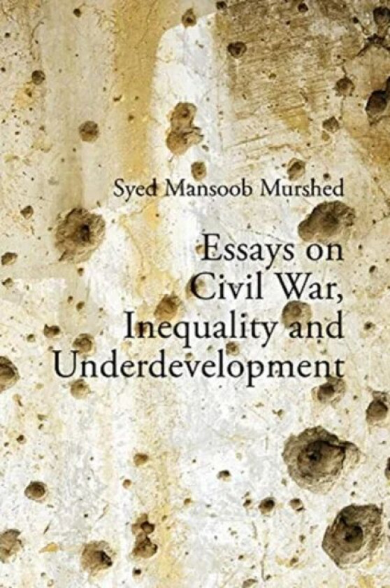 Essays on Civil War, Inequality and Underdevelopment av Professor Syed Mansoob (Erasmus University Rotterdam/Coventry University) Murshed