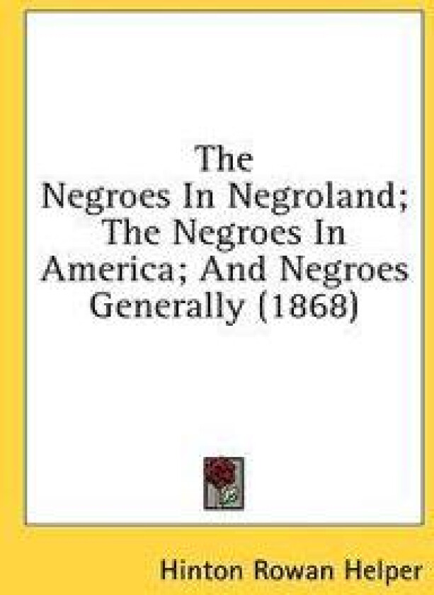 The Negroes In Negroland; The Negroes In America; And Negroes Generally (1868)