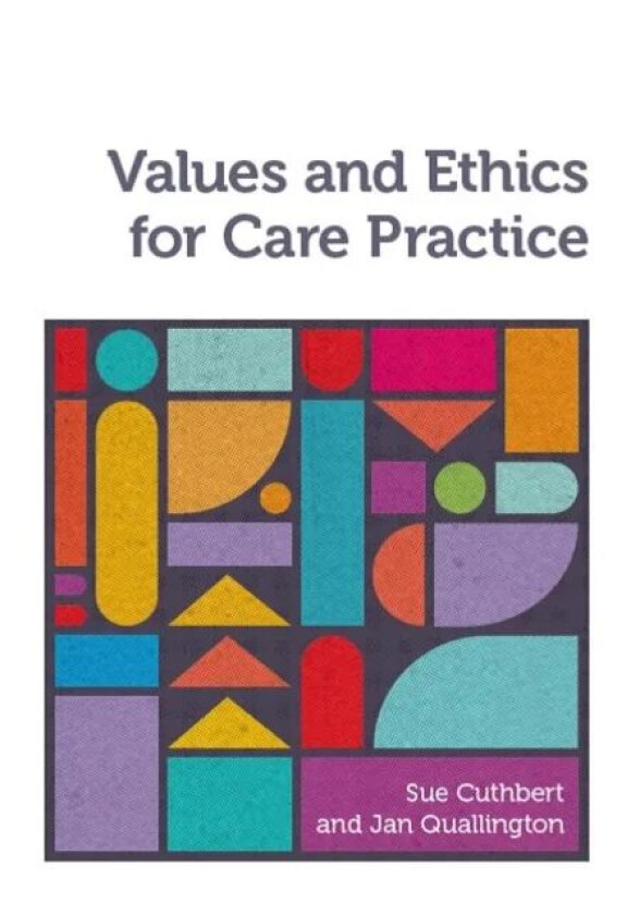 Values and Ethics for Care Practice av Sue (University of Worcester) Cuthbert, Jan (University of Worcester) Quallington