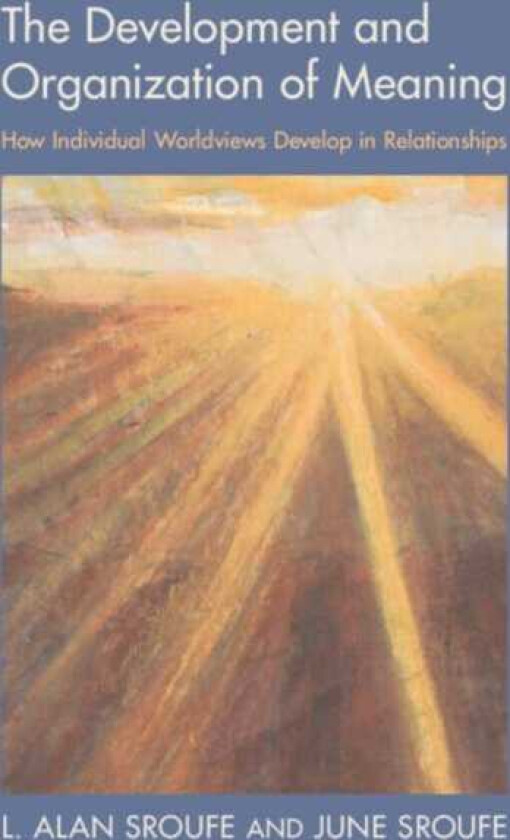 The Development and Organization of Meaning How Individual Worldviews Develop in Relationships