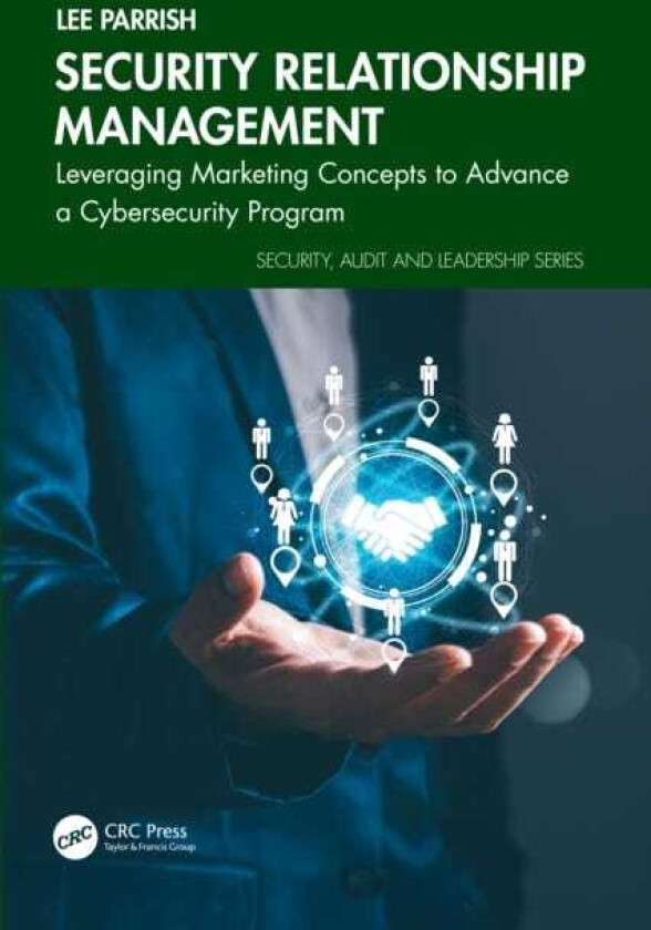 Security Relationship Management Leveraging Marketing Concepts to Advance a Cybersecurity Program