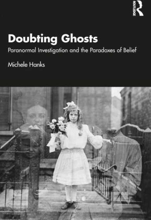 Doubting Ghosts Paranormal Investigation and the Paradoxes of Belief