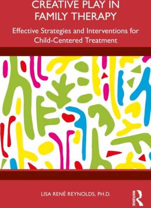 Creative Play in Family Therapy Effective Strategies and Interventions for ChildCentered Treatment