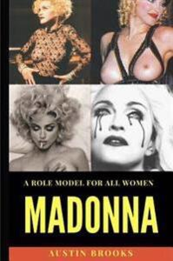 Madonna: A Role Model for All Women.: A Mix of Talent, Determination, Humility, Generosity and an Unshakeable Sense of Self.