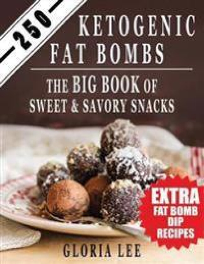 250 Ketogenic Fat Bombs: The Big Book of Sweet and Savory Snacks (Extra Fat Bomb Dip Recipes)