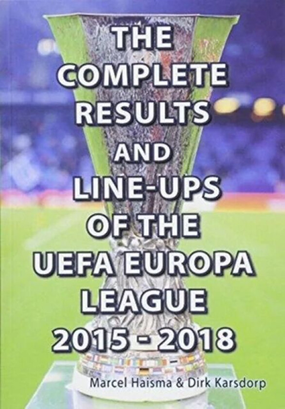 The Complete Results & line-ups of the UEFA Europa League 2015-2018 av Marcel Haisma