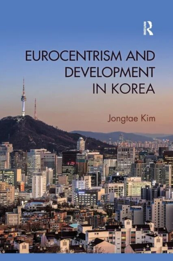 Eurocentrism and Development in Korea av Jongtae Kim