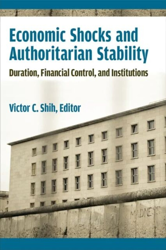 Economic Shocks and Authoritarian Stability av Victor C. Shih
