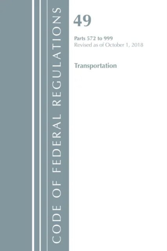 Code of Federal Regulations, Title 49 Transportation 572-999, Revised as of October 1, 2018 av Office Of The Federal Register (U.S.)