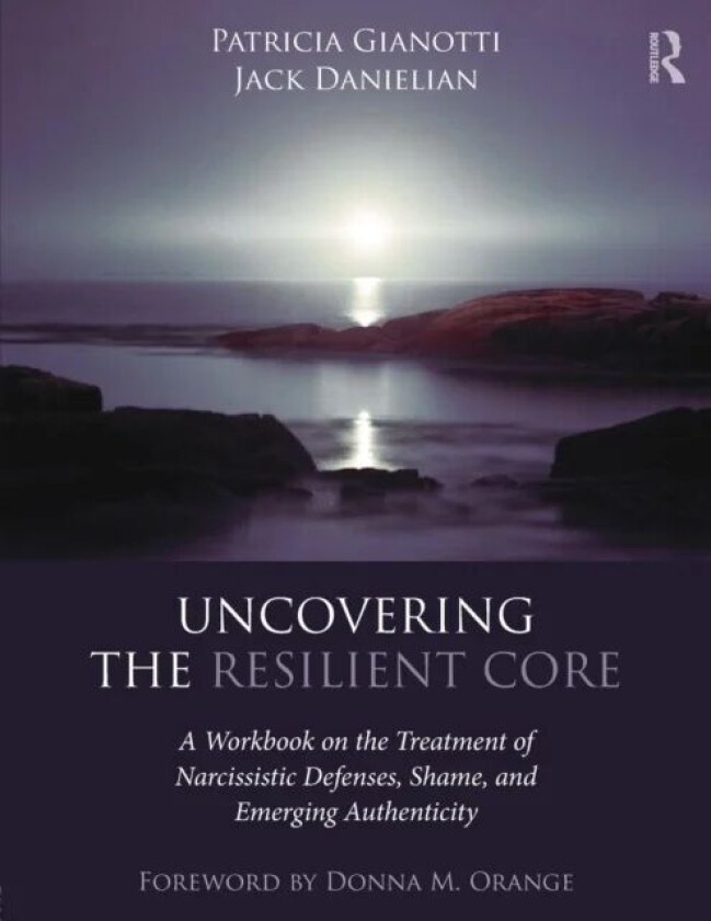 Uncovering the Resilient Core av Patricia (Academic Director The Institute for Advanced Psychotherapy Loyola University Chicago) Gianotti, Jack (The A