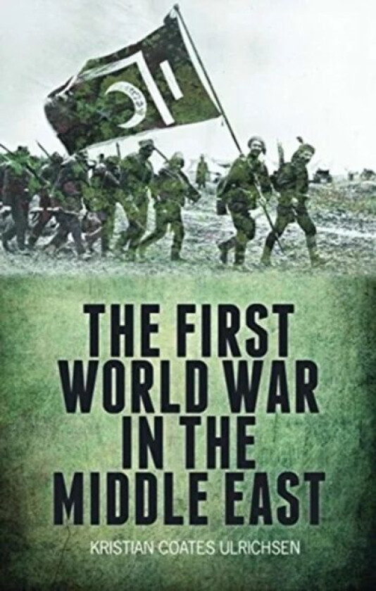 The First World War in the Middle East av Kristian Coates Ulrichsen