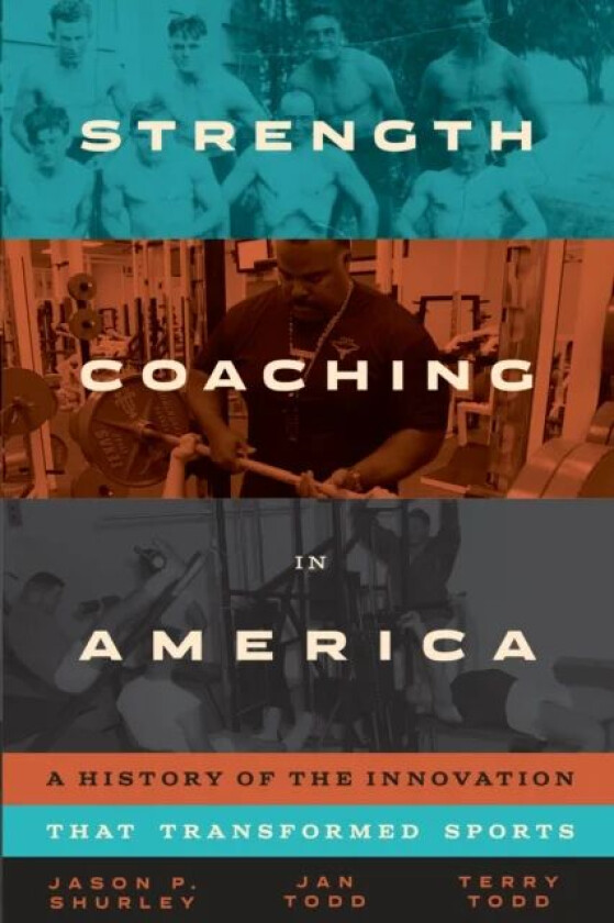 Strength Coaching in America av Jason P. Shurley, Jan Todd, Terry Todd