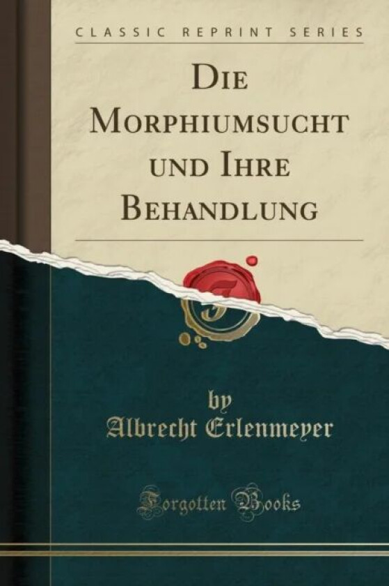 Die Morphiumsucht und Ihre Behandlung (Classic Reprint) av Albrecht Erlenmeyer