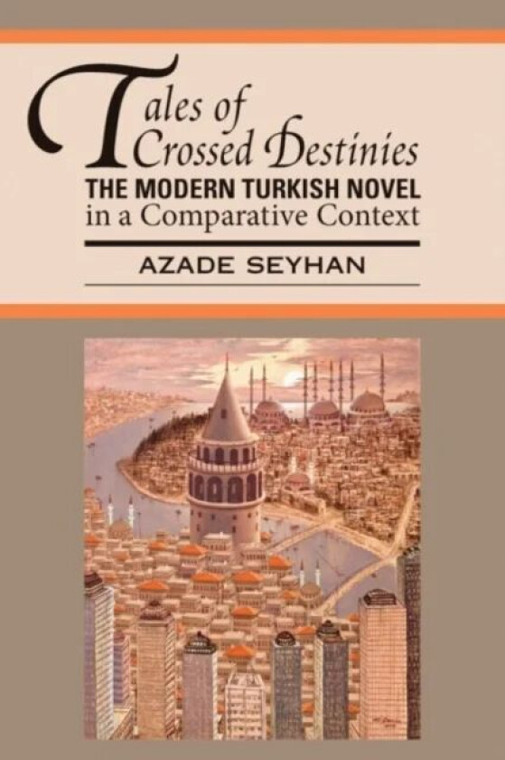 Tales of Crossed Destinies: The Modern Turkish Novel in a Comparative Context av Azade Seyhan