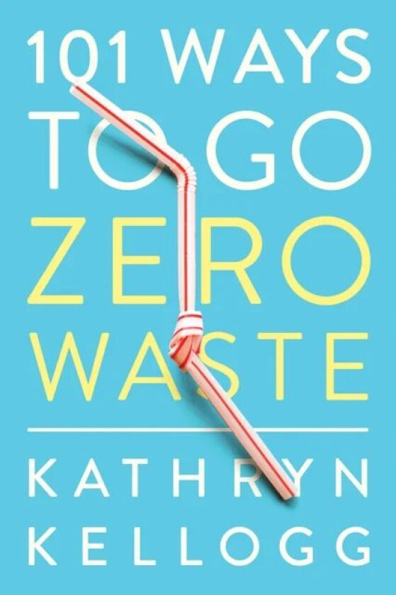 101 Ways to Go Zero Waste av Kathryn Kellogg