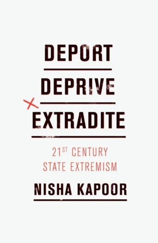Deport, Deprive, Extradite av Nisha Kapoor