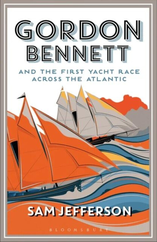 Gordon Bennett and the First Yacht Race Across the Atlantic av Sam Jefferson